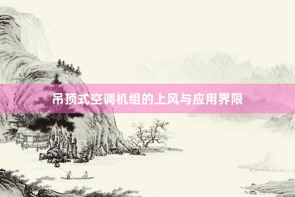 吊顶式空调机组的上风与应用界限