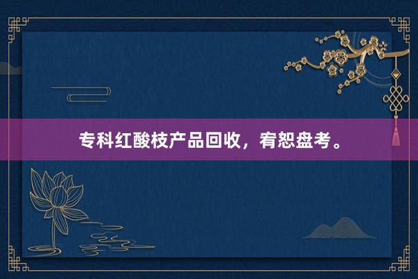 专科红酸枝产品回收，宥恕盘考。